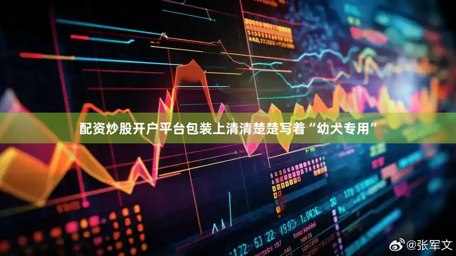 配资炒股开户平台包装上清清楚楚写着“幼犬专用”