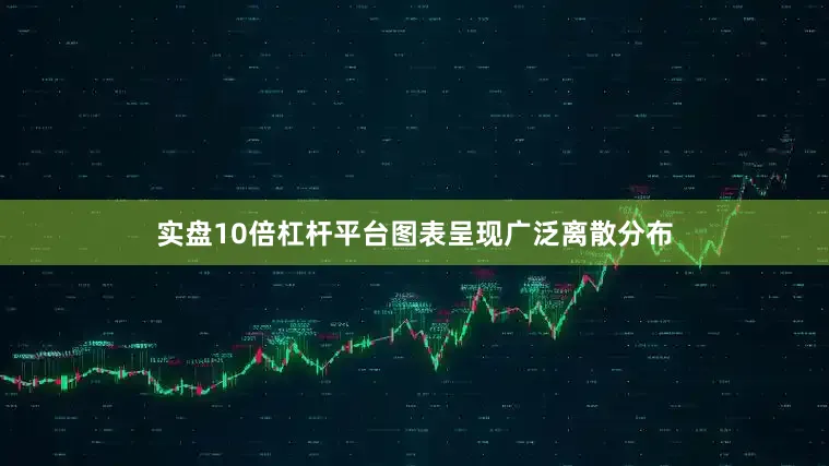 实盘10倍杠杆平台图表呈现广泛离散分布