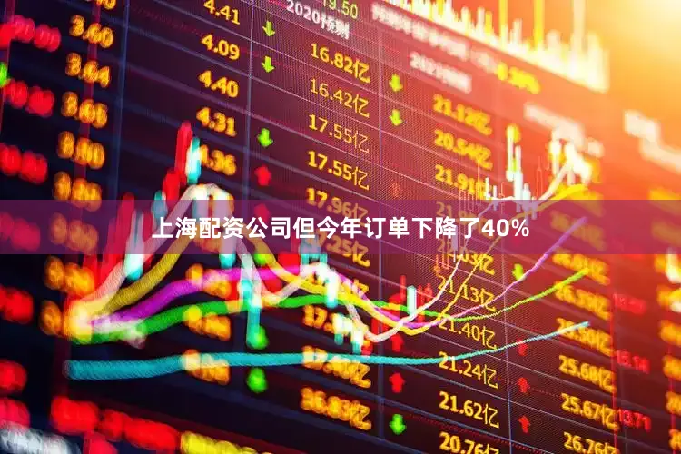 上海配资公司但今年订单下降了40%